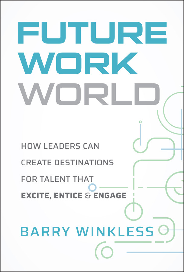 Future Work World: How Leaders Can Create Destinations for Talent that Excite, Entice & Engage book cover by Barry Winkless