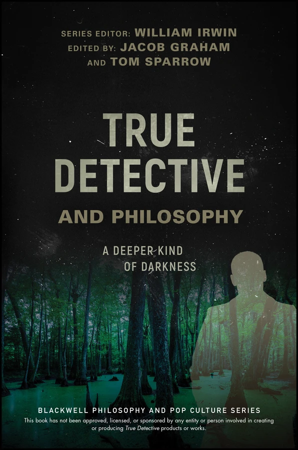 True Detective and Philosophy: A Deeper Kind of Darkness (The Blackwell Philosophy and Pop Culture Series) book cover by 