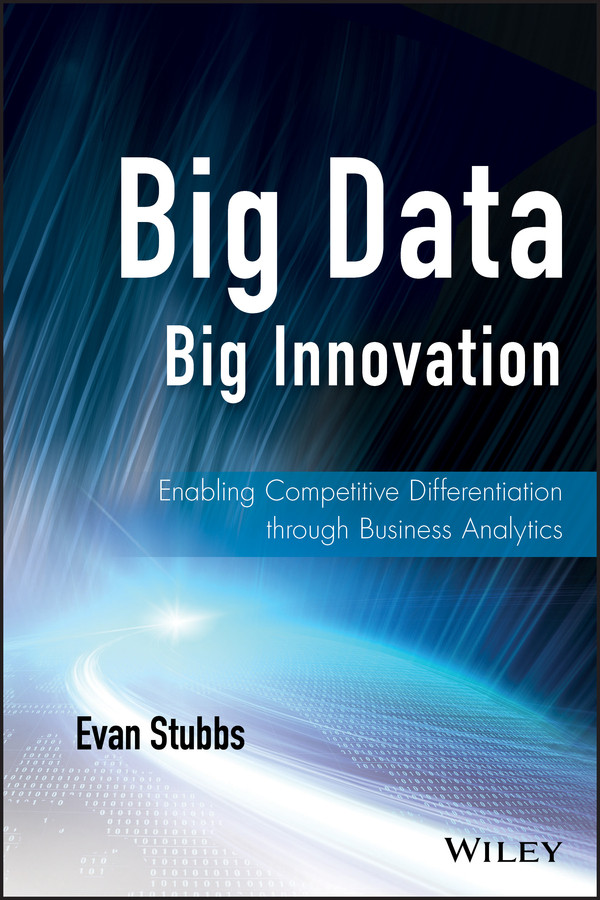 Big Data, Big Innovation: Enabling Competitive Differentiation through Business Analytics (Wiley and SAS Business Series) book cover by Evan Stubbs