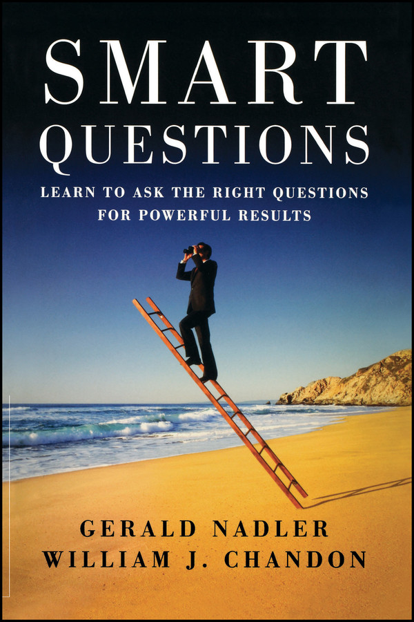 Smart Questions: Learn to Ask the Right Questions for Powerful Results book cover by Gerald Nadler, William Chandon
