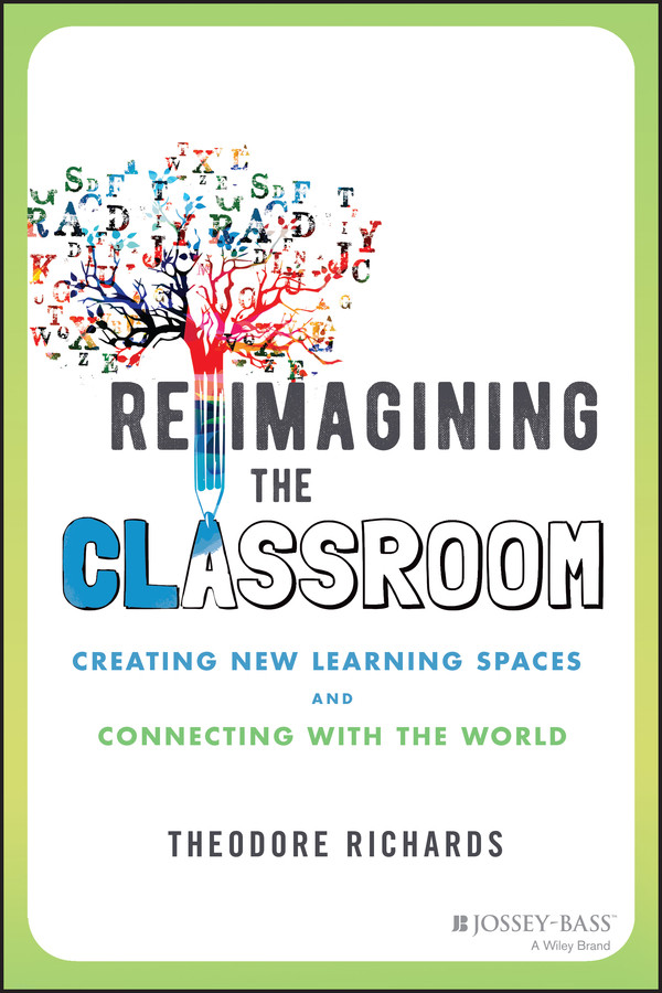 Reimagining the Classroom: Creating New Learning Spaces and Connecting with the World book cover by Theodore Richards