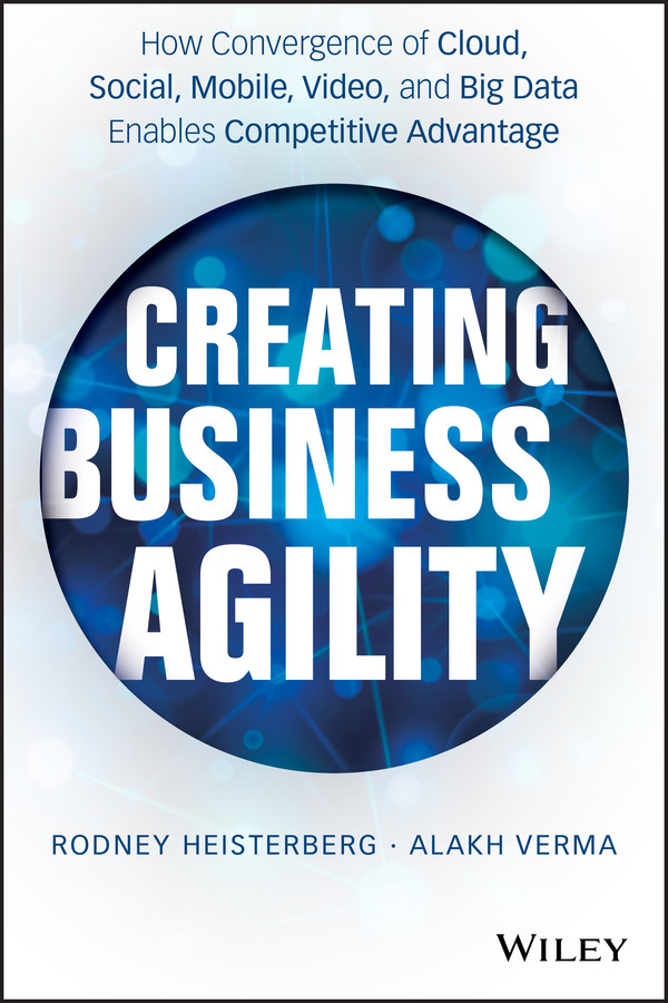 Creating Business Agility: How Convergence of Cloud, Social, Mobile, Video, and Big Data Enables Competitive Advantage book cover by Rodney Heisterberg, Alakh Verma