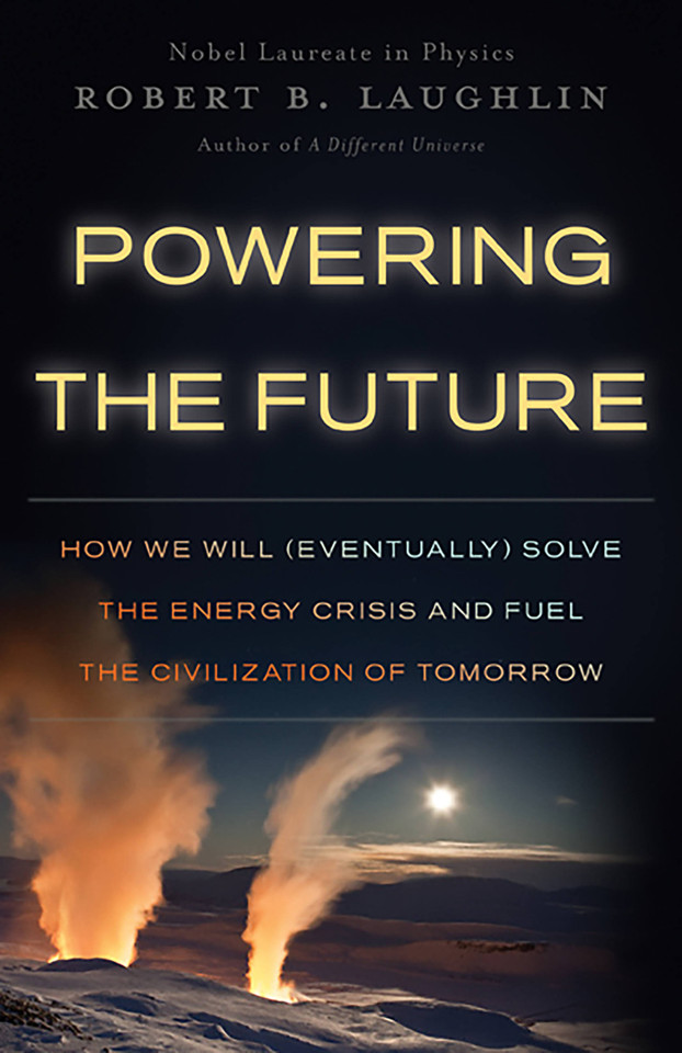 Powering the Future: How We Will (Eventually) Solve the Energy Crisis and Fuel the Civilization of Tomorrow book cover by Robert B Laughlin