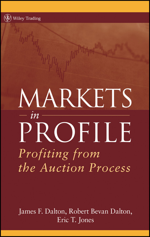 Markets in Profile: Profiting from the Auction Process (Wiley Trading) book cover by James F. Dalton, Robert B. Dalton, Eric T. Jones