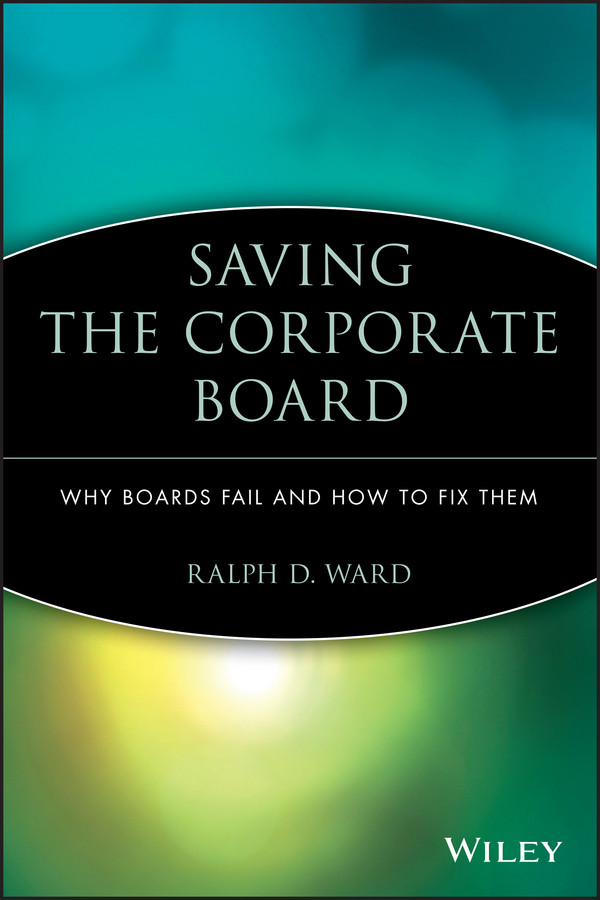 Saving the Corporate Board: Why Boards Fail and How to Fix Them book cover by Ralph D. Ward