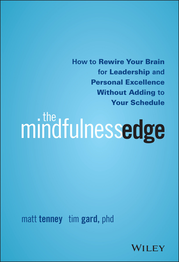 The Mindfulness Edge: How to Rewire Your Brain for Leadership and Personal Excellence Without Adding to Your Schedule book cover by Matt Tenney, Tim Gard
