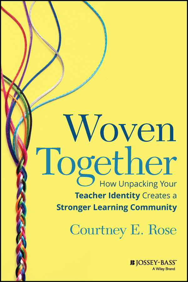 Woven Together: How Unpacking Your Teacher Identity Creates a Stronger Learning Community book cover by Courtney E. Rose