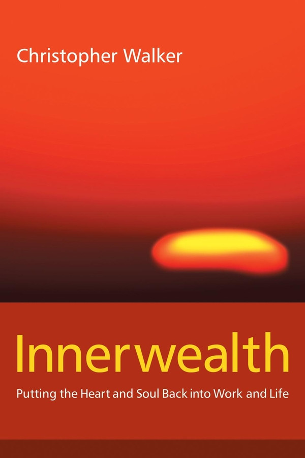 Innerwealth: Putting the Heart and Soul Back into Work and Life book cover by Christopher Walker