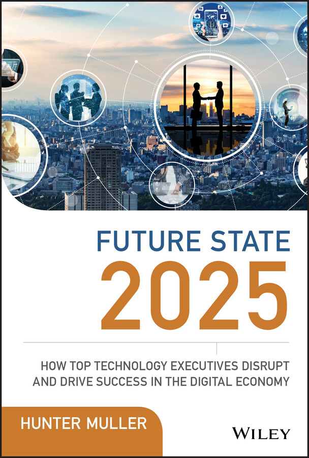 Future State 2025: How Top Technology Executives Disrupt and Drive Success in the Digital Economy book cover by Hunter Muller