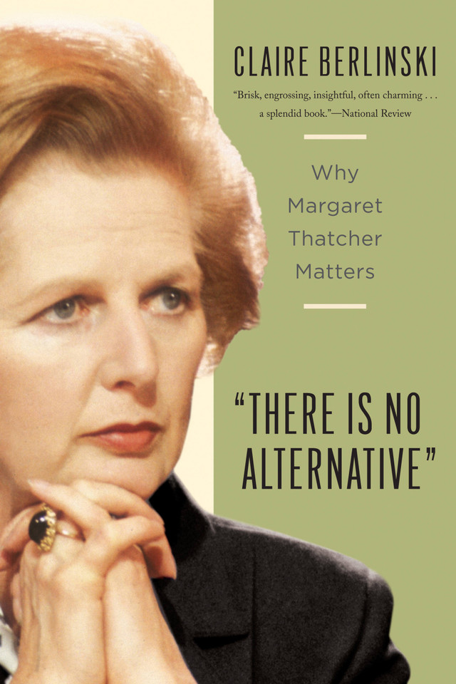 There Is No Alternative: Why Margaret Thatcher Matters book cover by Claire Berlinski