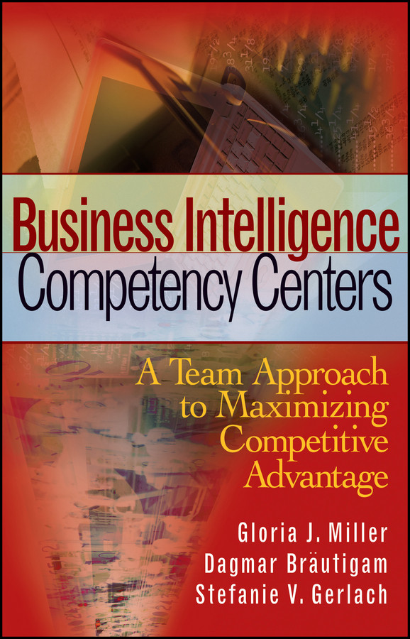 Business Intelligence Competency Centers: A Team Approach to Maximizing Competitive Advantage (Wiley and SAS Business Series) book cover by Gloria J. Miller, Dagmar Bräutigam, Stefanie V. Gerlach