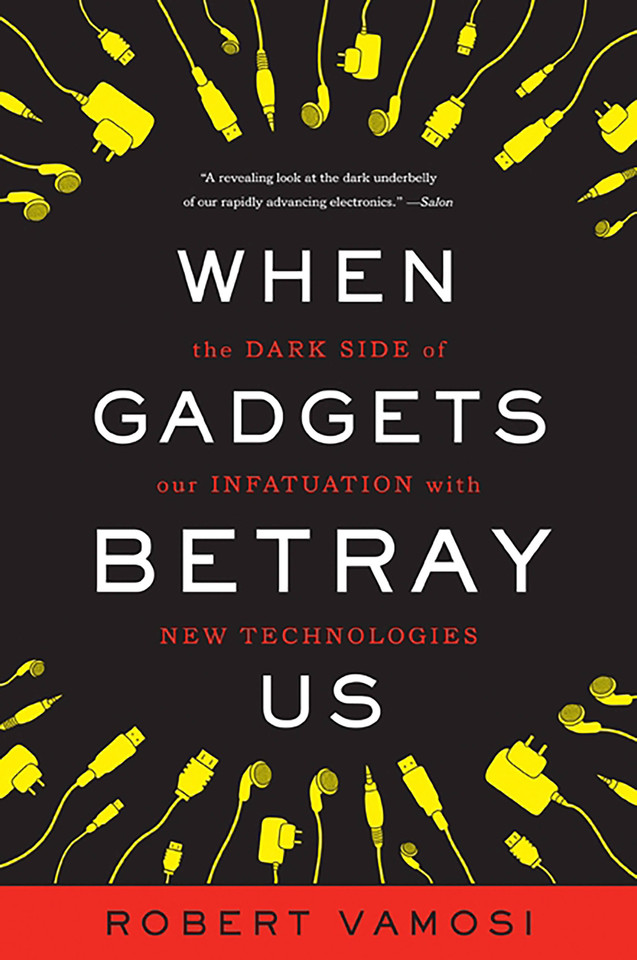 When Gadgets Betray Us: The Dark Side of Our Infatuation With New Technologies book cover by Robert Vamosi