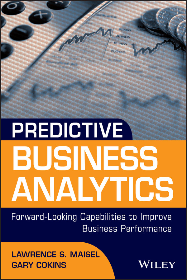 Predictive Business Analytics: Forward Looking Capabilities to Improve Business Performance (Wiley and SAS Business Series) book cover by Lawrence Maisel, Gary Cokins