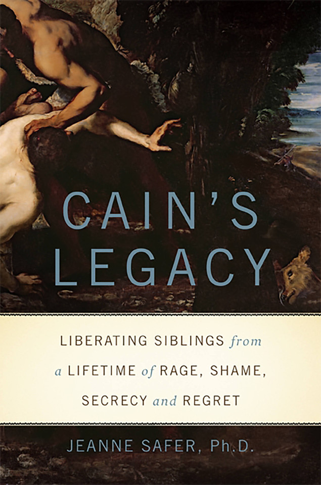 Cain's Legacy: Liberating Siblings from a Lifetime of Rage, Shame, Secrecy, and Regret book cover by Jeanne Safer