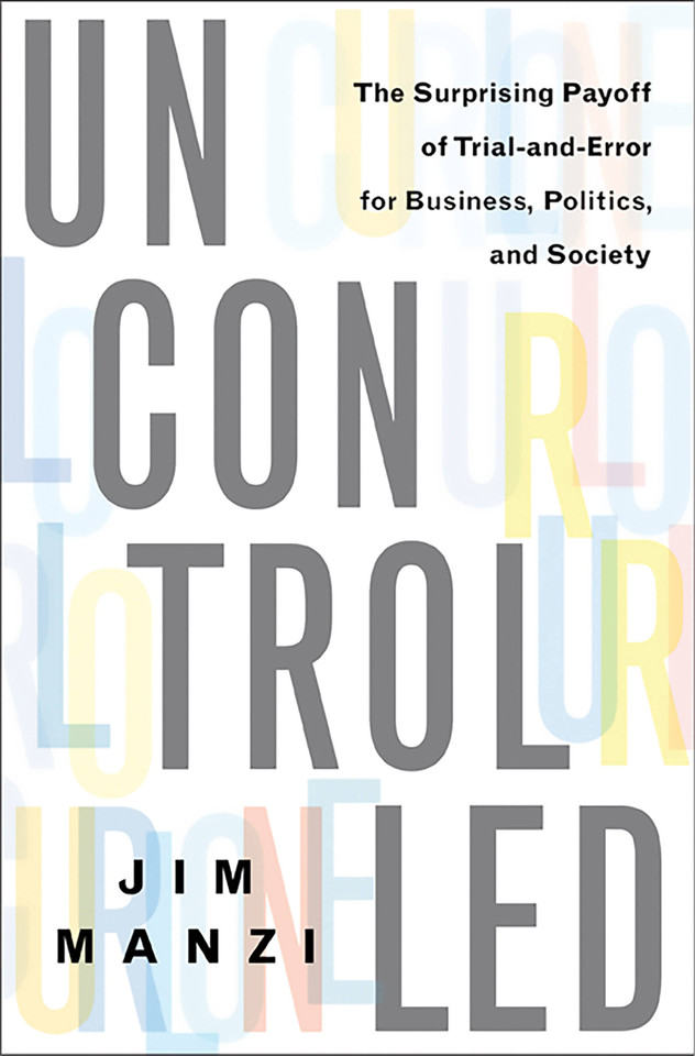 Uncontrolled: The Surprising Payoff of Trial-and-Error for Business, Politics, and Society book cover by Jim Manzi