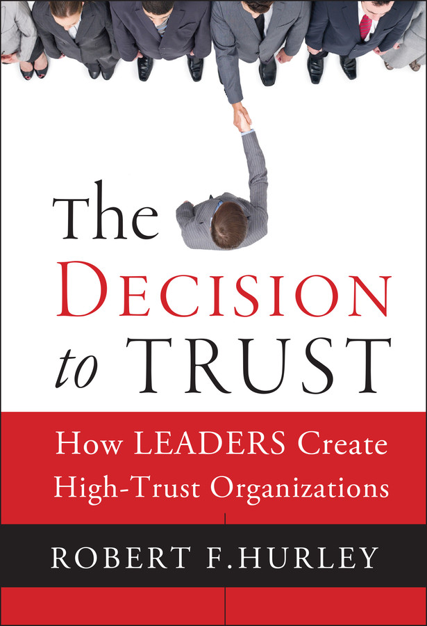 The Decision to Trust: How Leaders Create High-Trust Organizations book cover by Robert F. Hurley