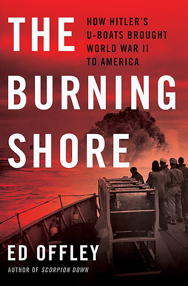 The Burning Shore: How Hitler’s U-Boats Brought World War II to America book cover by Ed Offley
