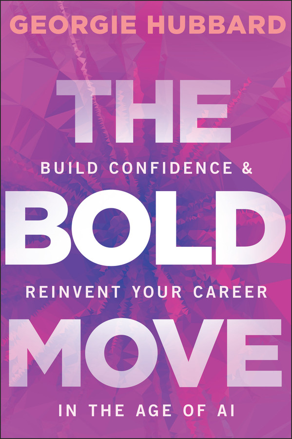 The Bold Move: Build Confidence & Reinvent Your Career in the Age of AI book cover by Georgie Hubbard