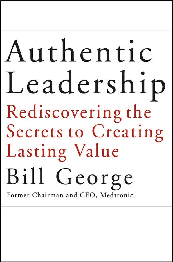 Authentic Leadership: Rediscovering the Secrets to Creating Lasting Value (J-B Warren Bennis Series) book cover by Bill George