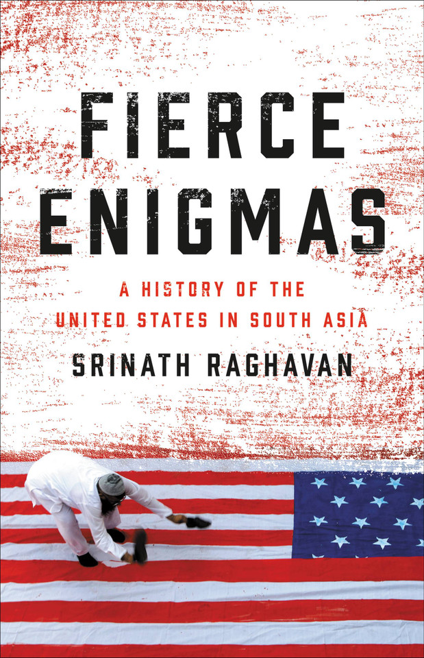 Fierce Enigmas: A History of the United States in South Asia book cover by Srinath Raghavan