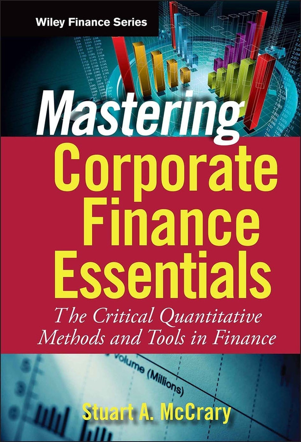 Mastering Corporate Finance Essentials: The Critical Quantitative Methods and Tools in Finance (Wiley Finance) book cover by Stuart A. McCrary