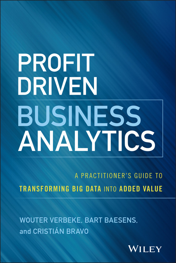 Profit Driven Business Analytics: A Practitioner's Guide to Transforming Big Data into Added Value (Wiley and SAS Business Series) book cover by Wouter Verbeke, Bart Baesens, Cristian Bravo
