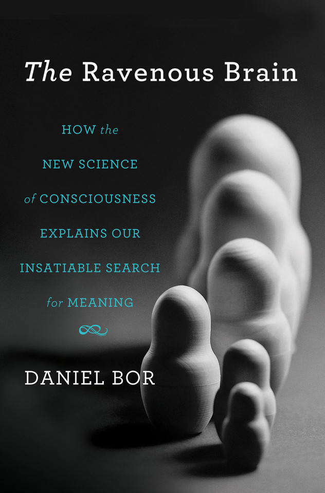 The Ravenous Brain: How the New Science of Consciousness Explains Our Insatiable Search for Meaning book cover by Daniel Bor