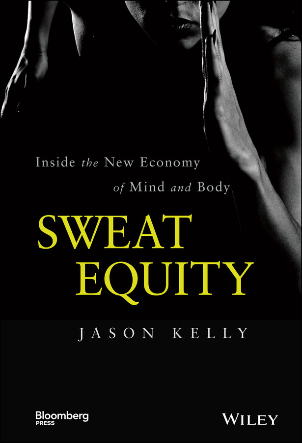 Sweat Equity: Inside the New Economy of Mind and Body (Bloomberg) book cover by Jason Kelly