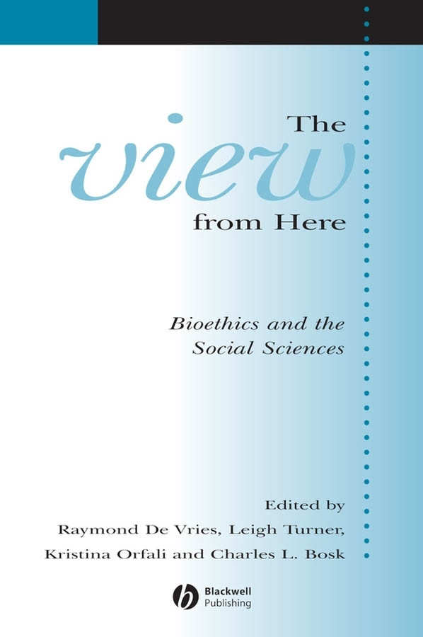 The View From Here: Bioethics and the Social Sciences (Sociology of Health and Illness Monographs) book cover by 