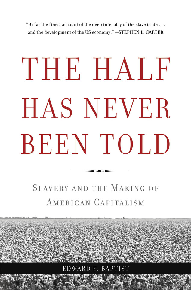 The Half Has Never Been Told: Slavery and the Making of American Capitalism book cover by Edward E Baptist