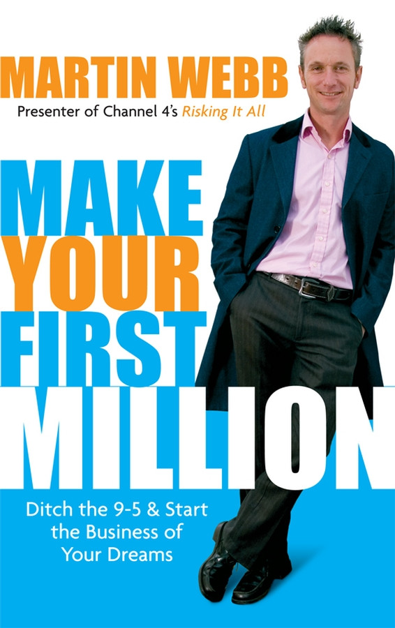 Make Your First Million: Ditch the 9-5 and Start the Business of Your Dreams book cover by Martin Webb