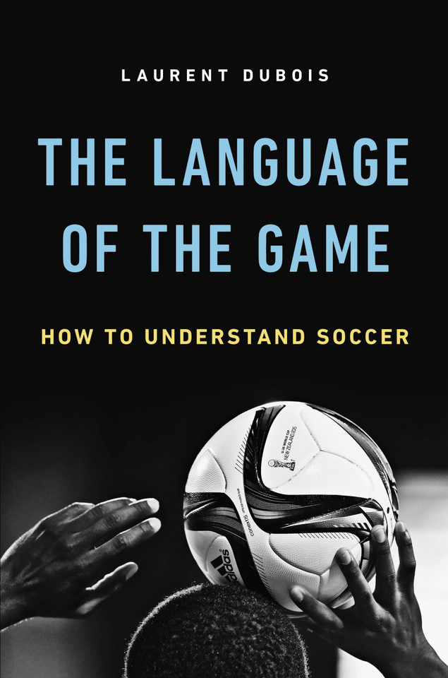 The Language of the Game: How to Understand Soccer book cover by Laurent Dubois