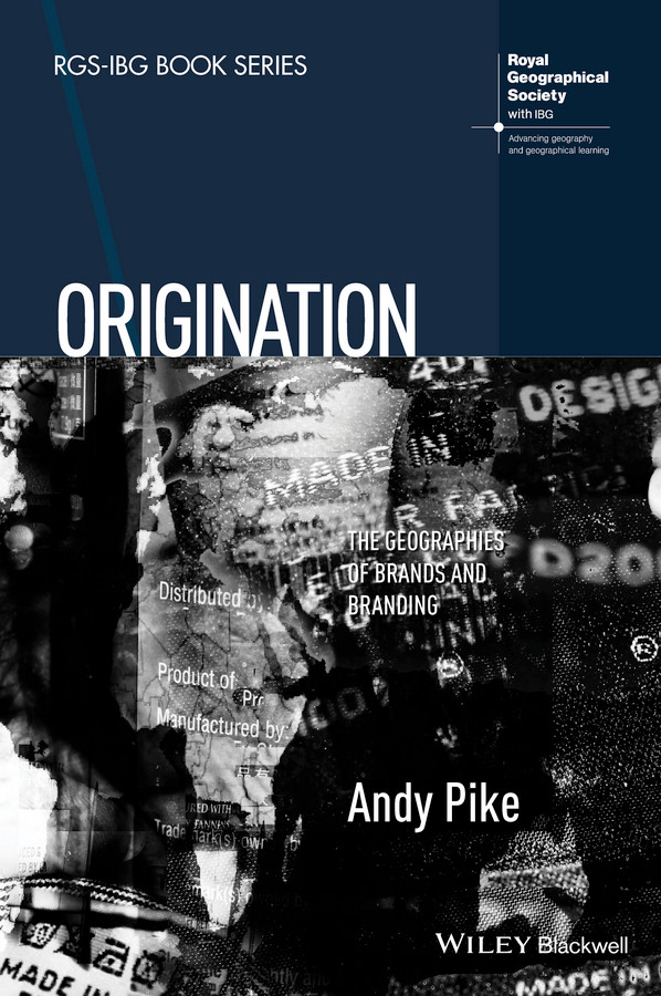 Origination: The Geographies of Brands and Branding (RGS-IBG Book Series) book cover by Andy Pike