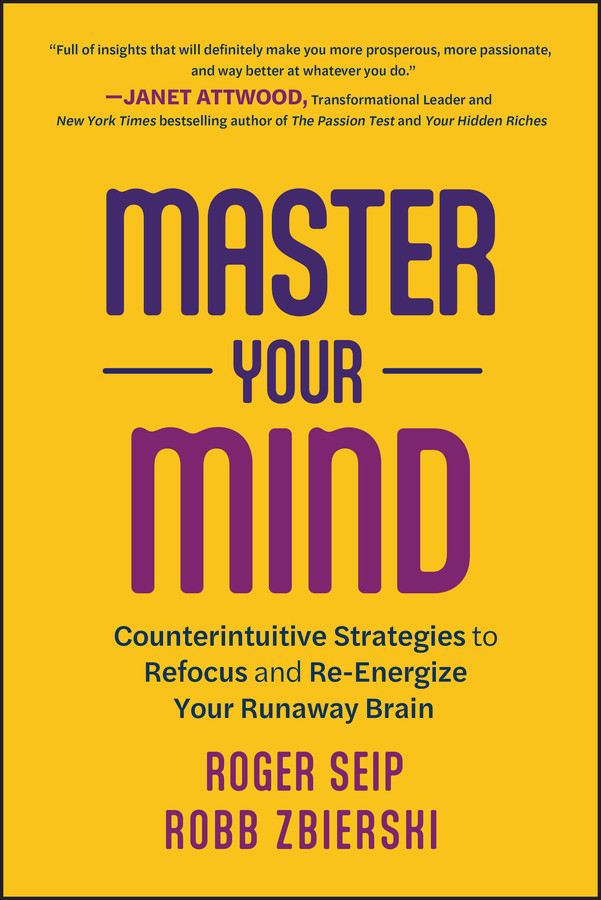 Master Your Mind: Counterintuitive Strategies to Refocus and Re-Energize Your Runaway Brain book cover by Roger Seip, Robb Zbierski