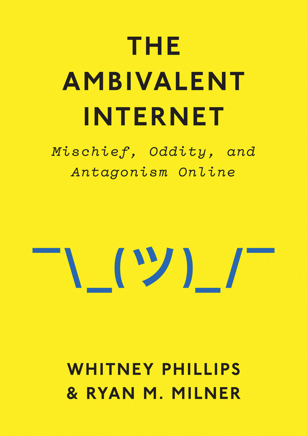 The Ambivalent Internet: Mischief, Oddity, and Antagonism Online book cover by Whitney Phillips, Ryan M. Milner