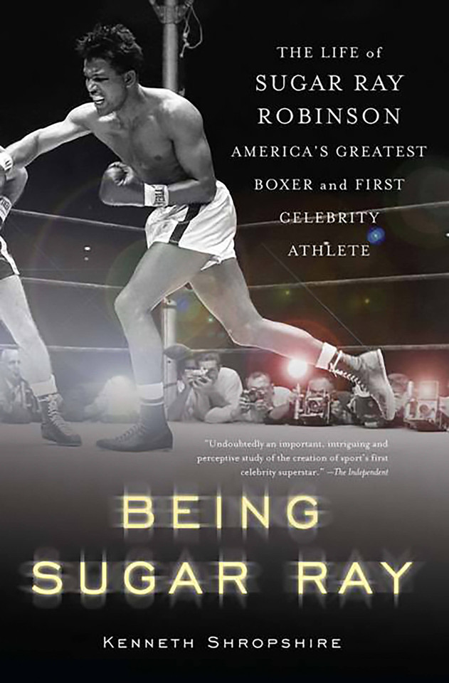 Being Sugar Ray: The Life of Sugar Ray Robinson, America's Greatest Boxer and the First Celebrity Athlete book cover by Kenneth Shropshire