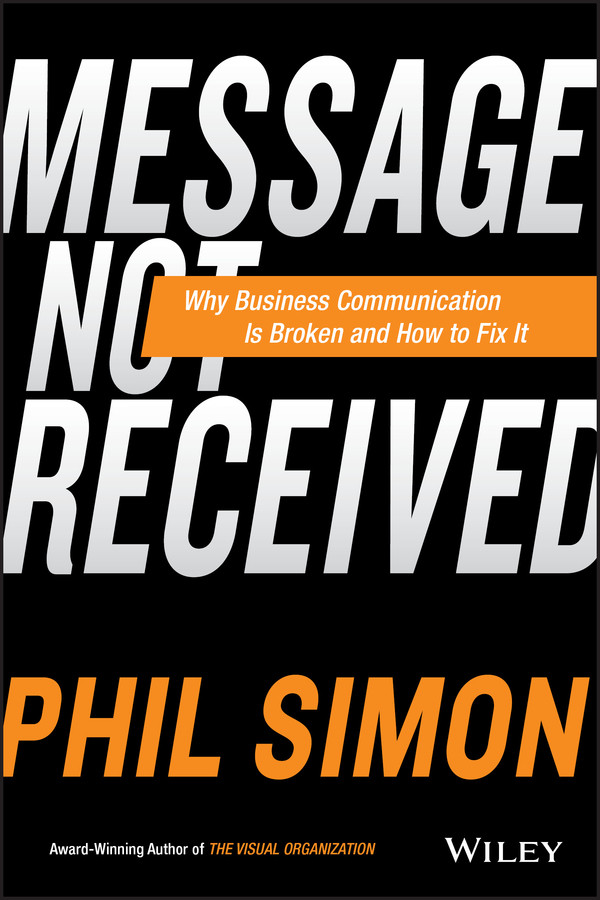 Message Not Received: Why Business Communication Is Broken and How to Fix It book cover by Phil Simon