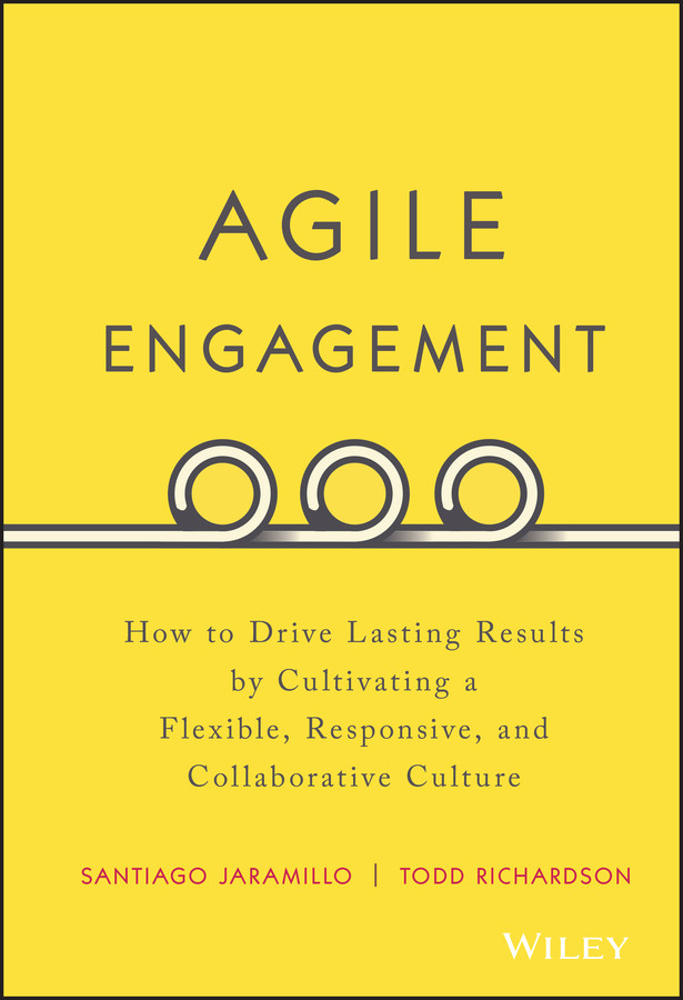 Agile Engagement: How to Drive Lasting Results by Cultivating a Flexible, Responsive, and Collaborative Culture book cover by Santiago Jaramillo, Todd Richardson