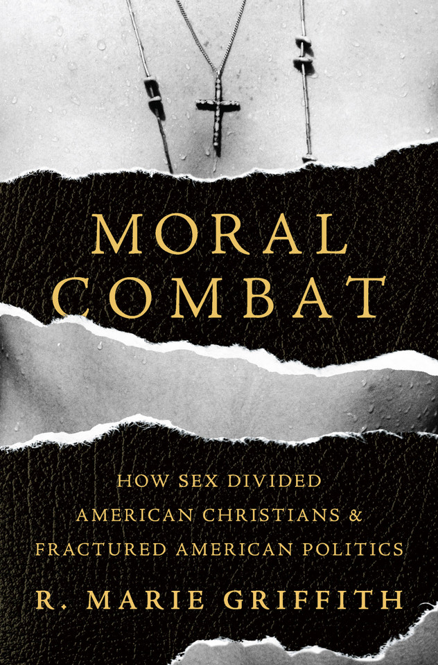 Moral Combat: How Sex Divided American Christians and Fractured American Politics book cover by R. Marie Griffith