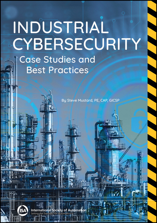 Industrial Cybersecurity: Case Studies and Best Practices (International Society of Automation) book cover by Steve Mustard