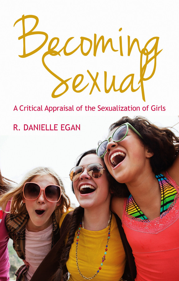 Becoming Sexual: A Critical Appraisal of the Sexualization of Girls book cover by R. Danielle Egan