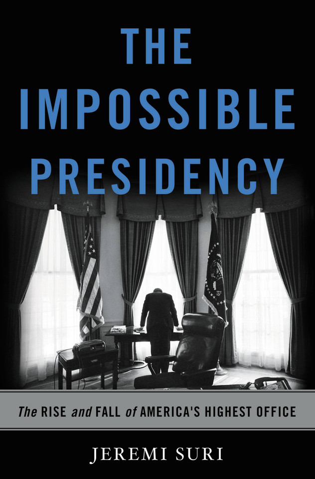 The Impossible Presidency: The Rise and Fall of America's Highest Office book cover by Jeremi Suri