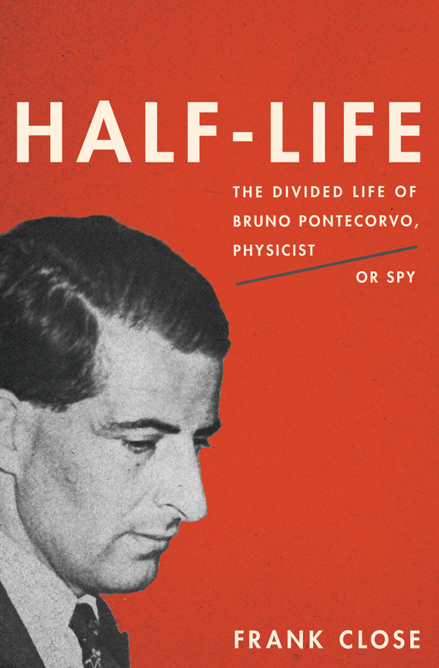 Half-Life: The Divided Life of Bruno Pontecorvo, Physicist or Spy book cover by Frank Close