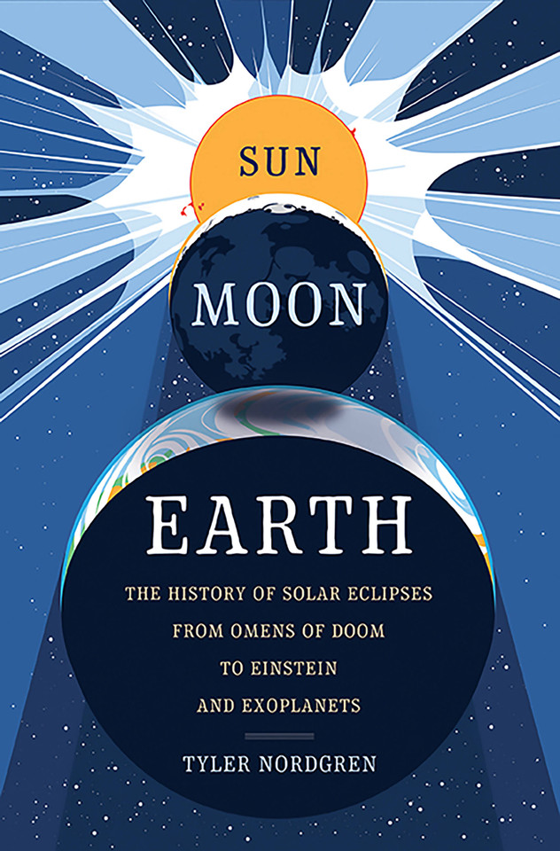 Sun Moon Earth: The History of Solar Eclipses from Omens of Doom to Einstein and Exoplanets book cover by Tyler Nordgren