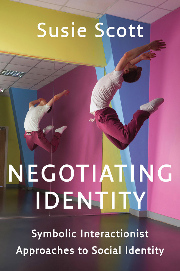 Negotiating Identity: Symbolic Interactionist Approaches to Social Identity book cover by Susie Scott