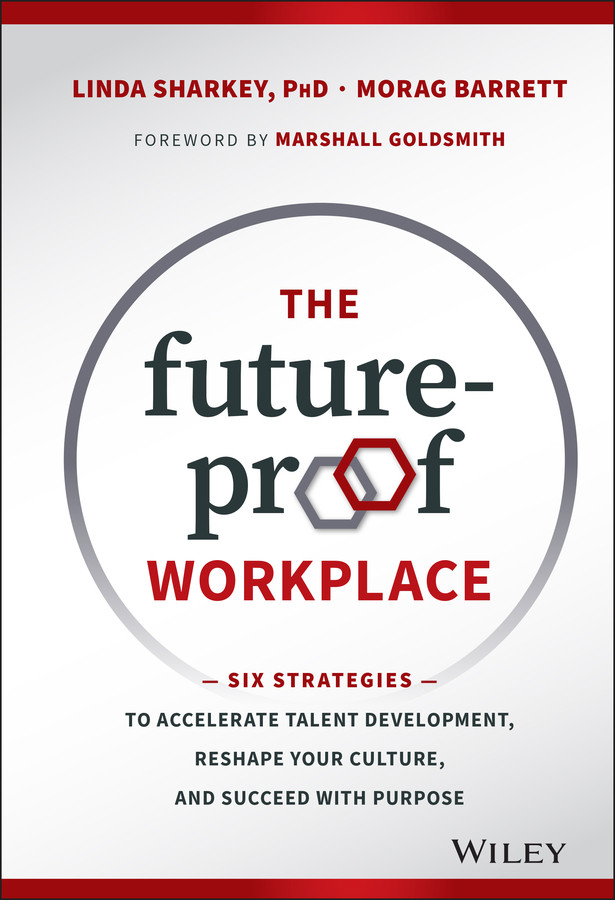 The Future-Proof Workplace: Six Strategies to Accelerate Talent Development, Reshape Your Culture, and Succeed with Purpose book cover by Linda Sharkey, Morag Barrett
