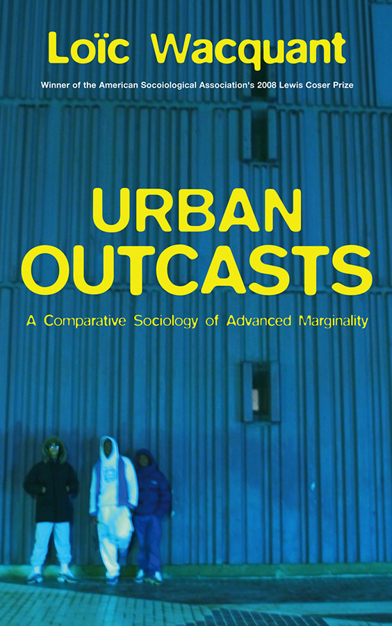 Urban Outcasts: A Comparative Sociology of Advanced Marginality book cover by Loïc Wacquant