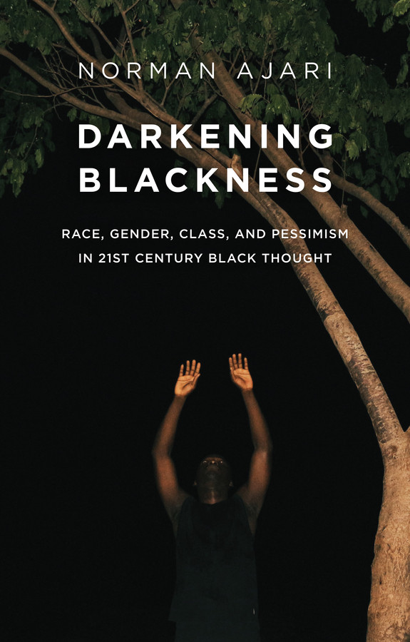 Darkening Blackness: Race, Gender, Class, and Pessimism in 21st-Century Black Thought book cover by Norman Ajari