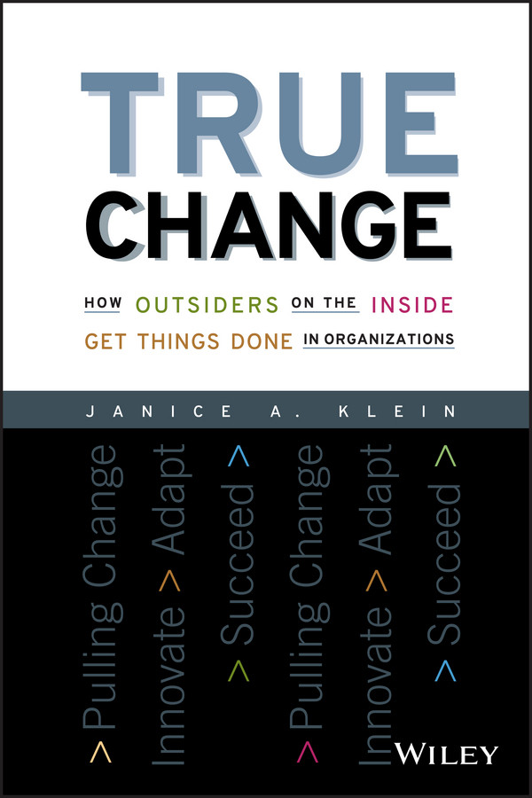 True Change: How Outsiders on the Inside Get Things Done in Organizations book cover by Janice A. Klein