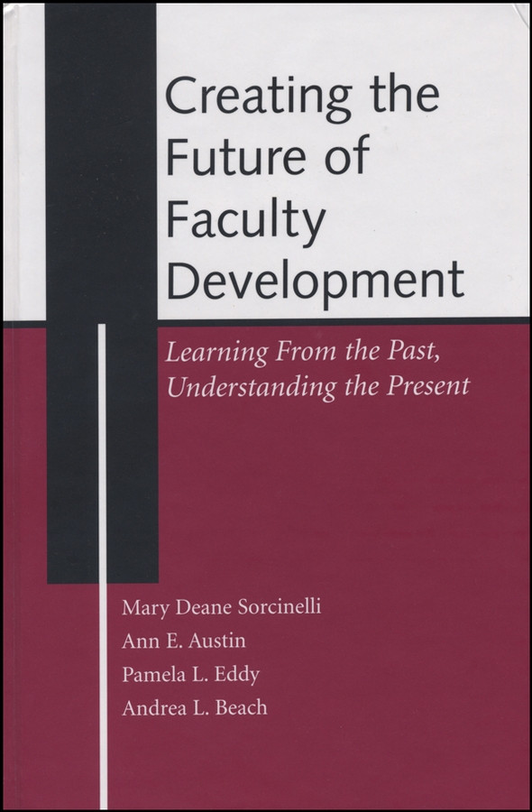 Creating the Future of Faculty Development: Learning From the Past, Understanding the Present (JB - Anker) book cover by Mary Deane Sorcinelli, Ann E. Austin, Pamela L. Eddy, Andrea L. Beach